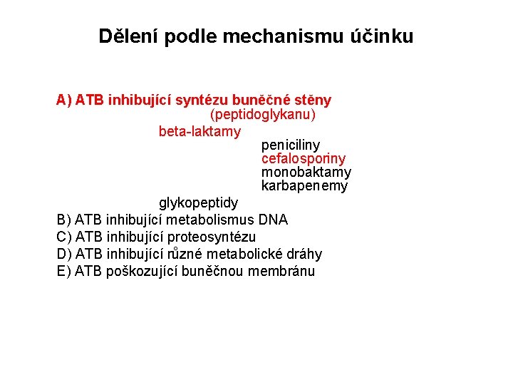 Dělení podle mechanismu účinku A) ATB inhibující syntézu buněčné stěny (peptidoglykanu) beta-laktamy peniciliny cefalosporiny