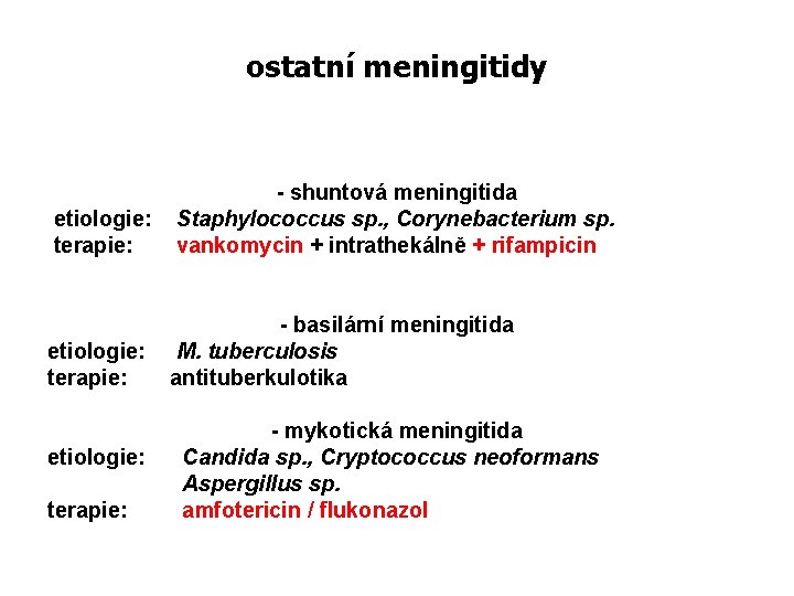 ostatní meningitidy - shuntová meningitida etiologie: Staphylococcus sp. , Corynebacterium sp. terapie: vankomycin +