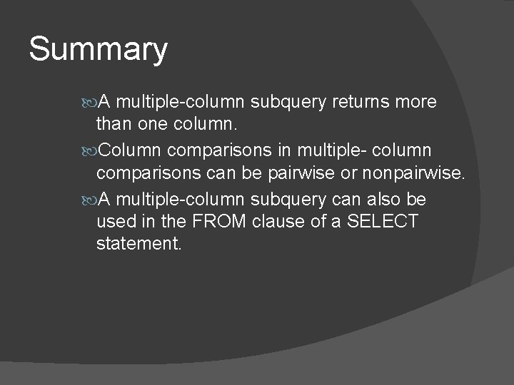 Summary A multiple-column subquery returns more than one column. Column comparisons in multiple- column