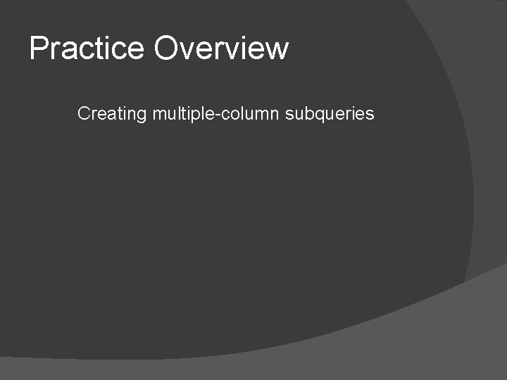 Practice Overview Creating multiple-column subqueries 