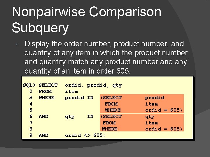 Nonpairwise Comparison Subquery Display the order number, product number, and quantity of any item