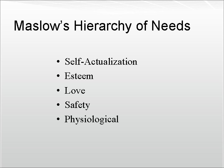 Maslow’s Hierarchy of Needs • • • Self-Actualization Esteem Love Safety Physiological 