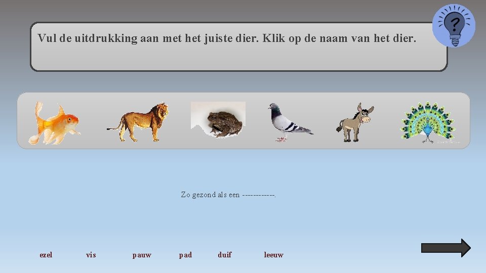 Vul de uitdrukking aan met het juiste dier. Klik op de naam van het