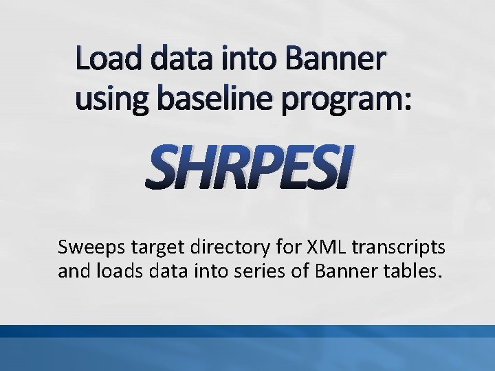 Load data into Banner using baseline program: SHRPESI Sweeps target directory for XML transcripts