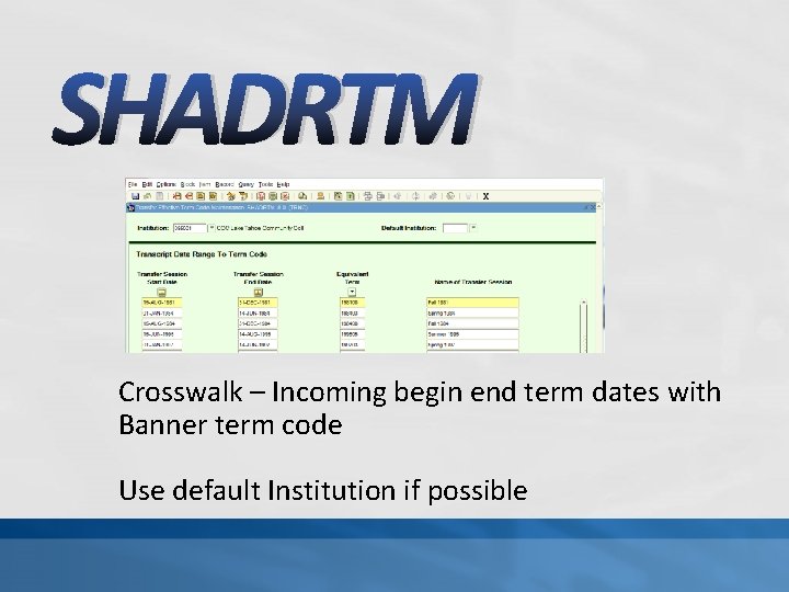 SHADRTM Crosswalk – Incoming begin end term dates with Banner term code Use default