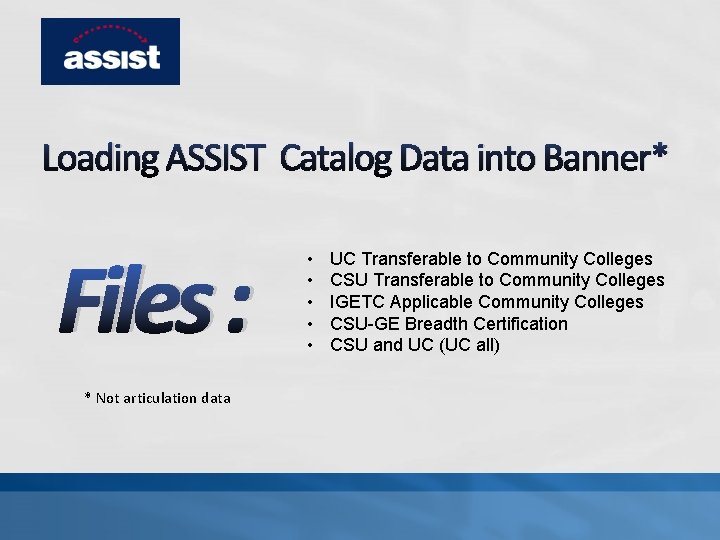 Loading ASSIST Catalog Data into Banner* Files : * Not articulation data • •