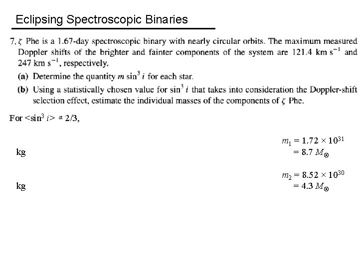 Eclipsing Spectroscopic Binaries 7. For <sin 3 i> ≅ 2/3, kg m 1 =