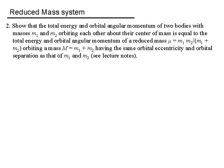 Reduced Mass system 2. Show that the total energy and orbital angular momentum of