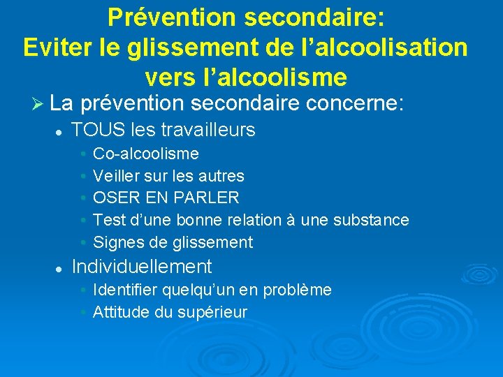 Prévention secondaire: Eviter le glissement de l’alcoolisation vers l’alcoolisme Ø La prévention secondaire concerne: