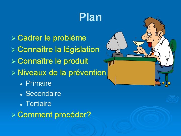 Plan Ø Cadrer le problème Ø Connaître la législation Ø Connaître le produit Ø