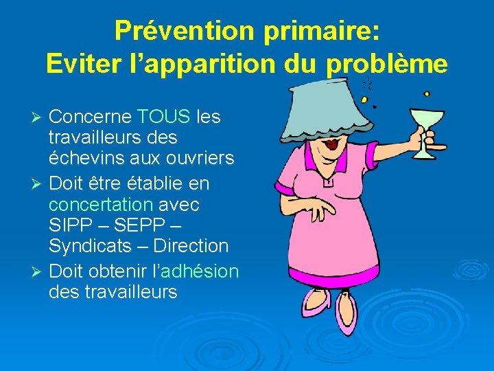 Prévention primaire: Eviter l’apparition du problème Concerne TOUS les travailleurs des échevins aux ouvriers