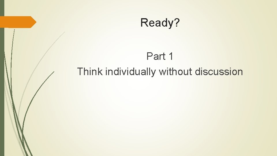 Ready? Part 1 Think individually without discussion 