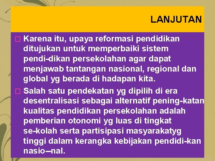 LANJUTAN Karena itu, upaya reformasi pendidikan ditujukan untuk memperbaiki sistem pendi dikan persekolahan agar