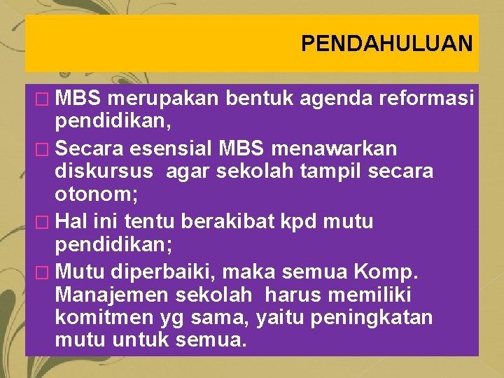 PENDAHULUAN � MBS merupakan bentuk agenda reformasi pendidikan, � Secara esensial MBS menawarkan diskursus