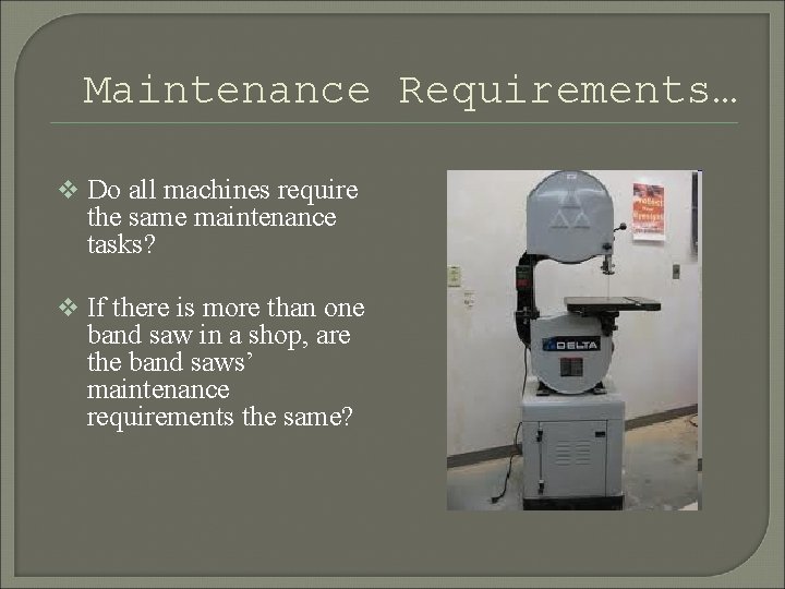 Maintenance Requirements… v Do all machines require the same maintenance tasks? v If there