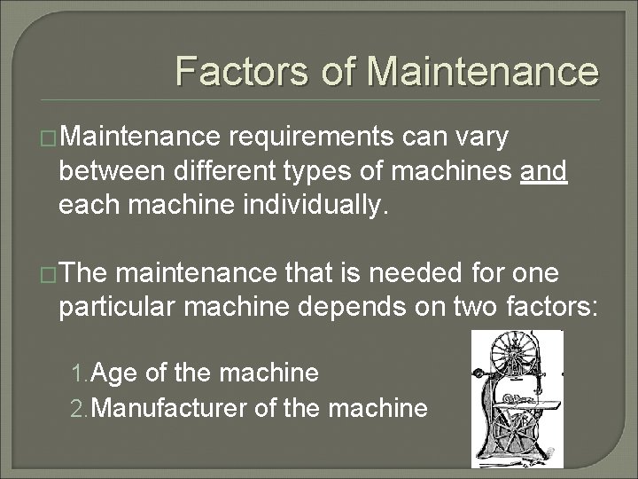 Factors of Maintenance �Maintenance requirements can vary between different types of machines and each