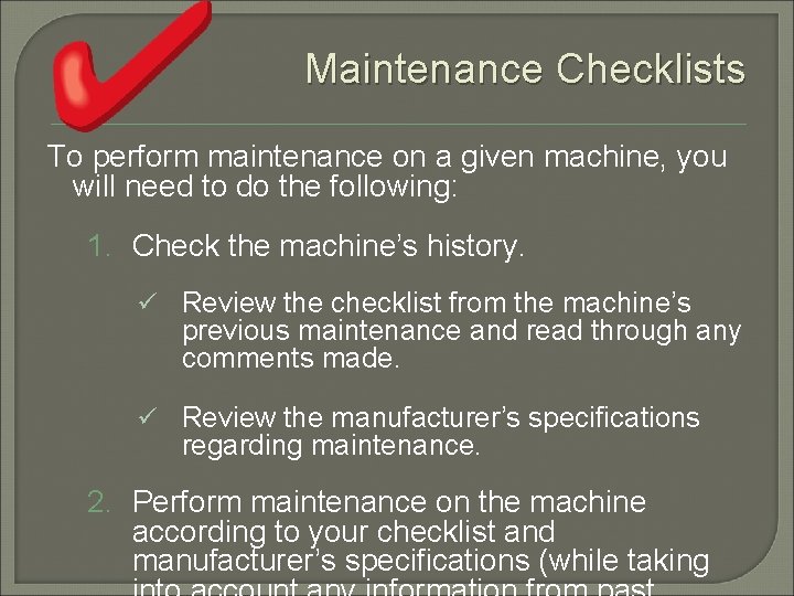 Maintenance Checklists To perform maintenance on a given machine, you will need to do