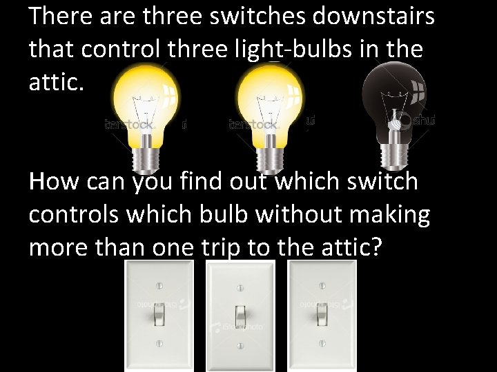 There are three switches downstairs that control three light-bulbs in the attic. How can