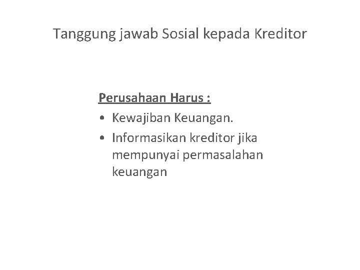 Tanggung jawab Sosial kepada Kreditor Perusahaan Harus : • Kewajiban Keuangan. • Informasikan kreditor