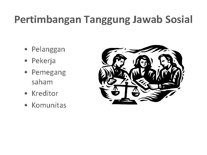 Pertimbangan Tanggung Jawab Sosial • Pelanggan • Pekerja • Pemegang saham • Kreditor •