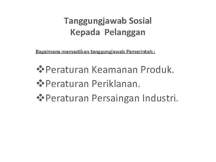 Tanggungjawab Sosial Kepada Pelanggan Bagaimana memastikan tanggungjawab Pemerintah : v. Peraturan Keamanan Produk. v.