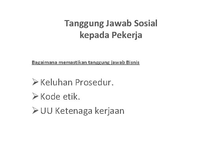Tanggung Jawab Sosial kepada Pekerja Bagaimana memastikan tanggung jawab Bisnis Ø Keluhan Prosedur. Ø
