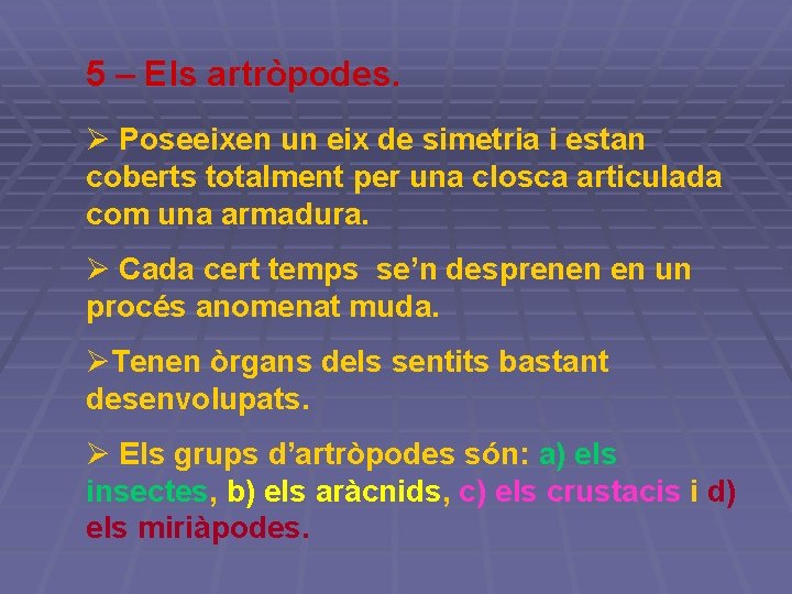 5 – Els artròpodes. Ø Poseeixen un eix de simetria i estan coberts totalment 5 – Els artròpodes. Ø Poseeixen un eix de simetria i estan coberts totalment