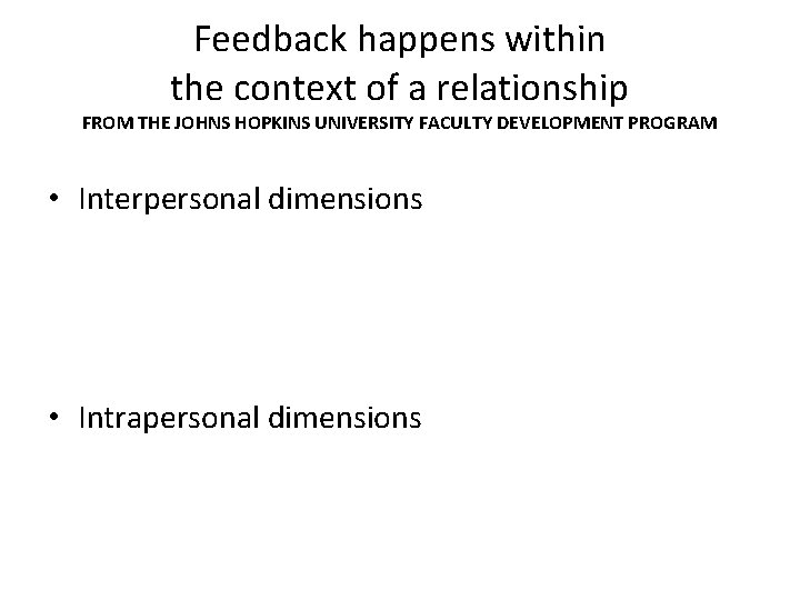 Feedback happens within the context of a relationship FROM THE JOHNS HOPKINS UNIVERSITY FACULTY