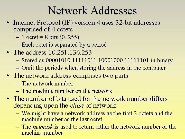 Network Addresses • Internet Protocol (IP) version 4 uses 32 -bit addresses comprised of