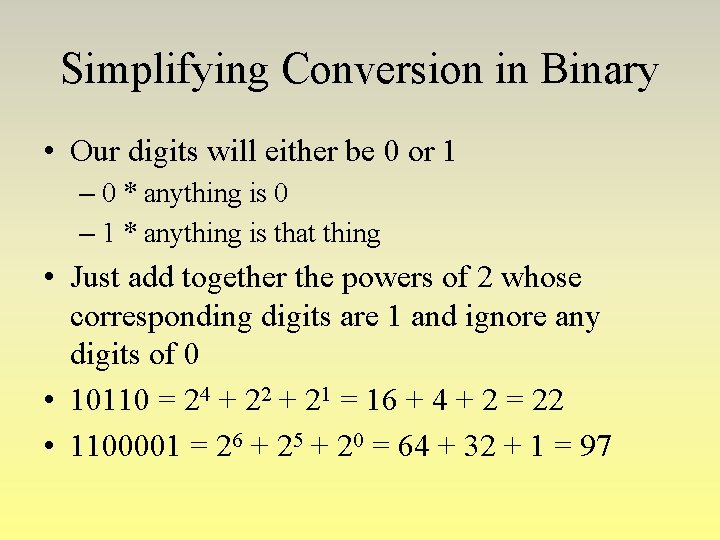 Simplifying Conversion in Binary • Our digits will either be 0 or 1 –
