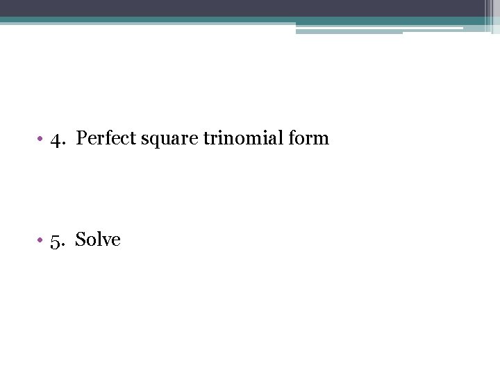  • 4. Perfect square trinomial form • 5. Solve 
