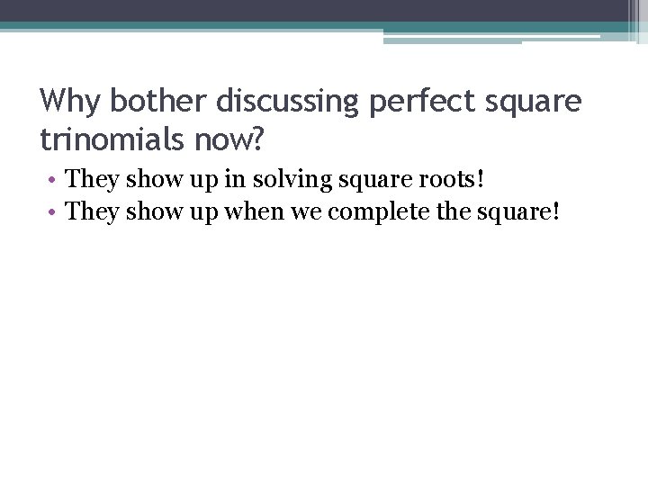 Why bother discussing perfect square trinomials now? • They show up in solving square