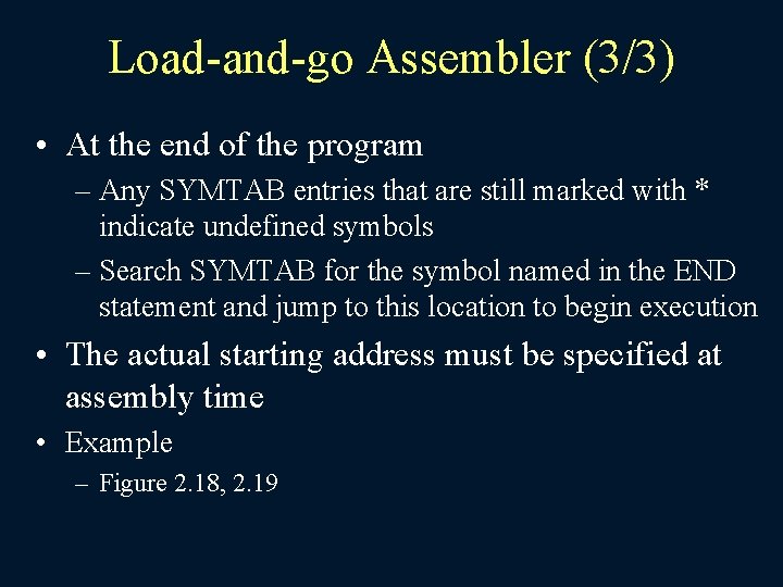 Load-and-go Assembler (3/3) • At the end of the program – Any SYMTAB entries