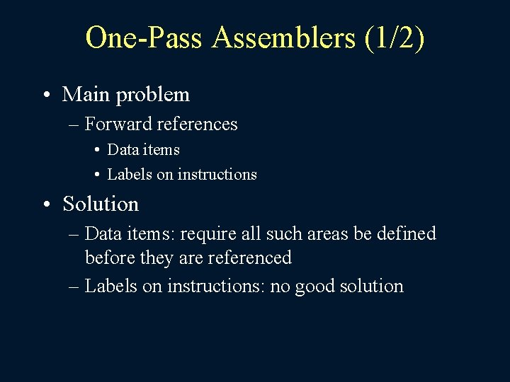 One-Pass Assemblers (1/2) • Main problem – Forward references • Data items • Labels