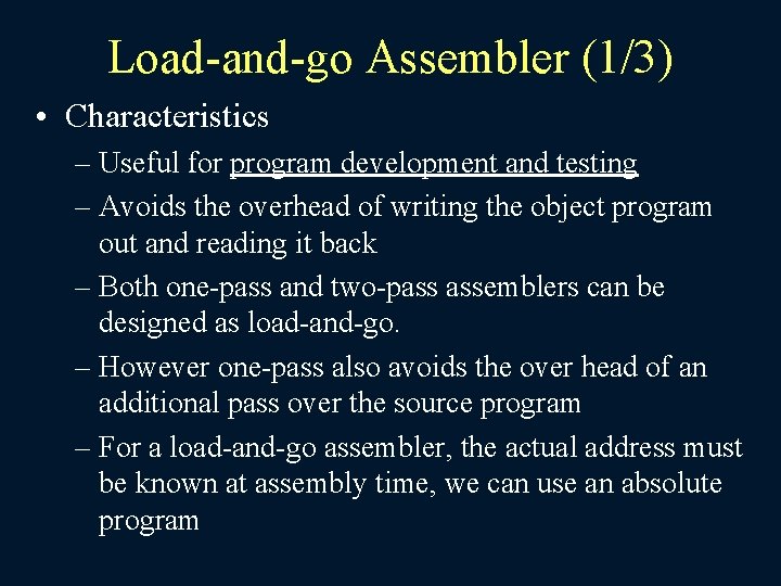 Load-and-go Assembler (1/3) • Characteristics – Useful for program development and testing – Avoids