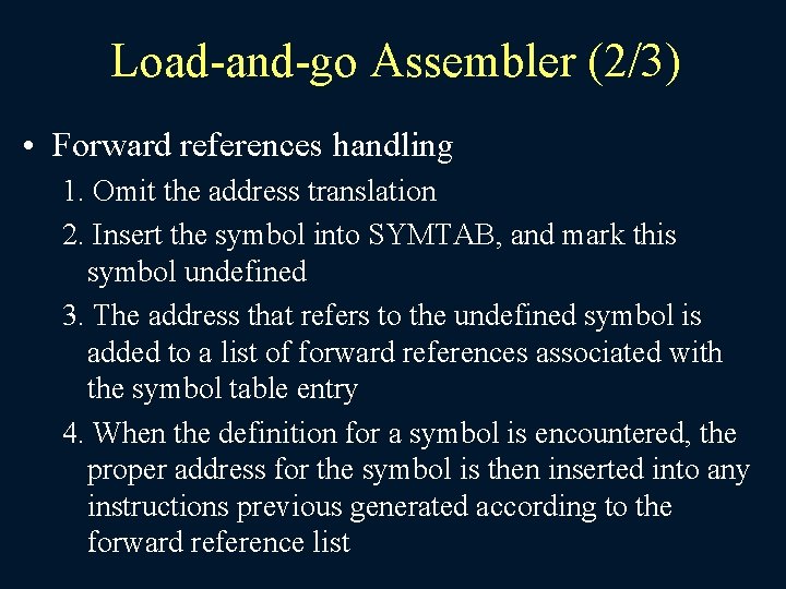 Load-and-go Assembler (2/3) • Forward references handling 1. Omit the address translation 2. Insert