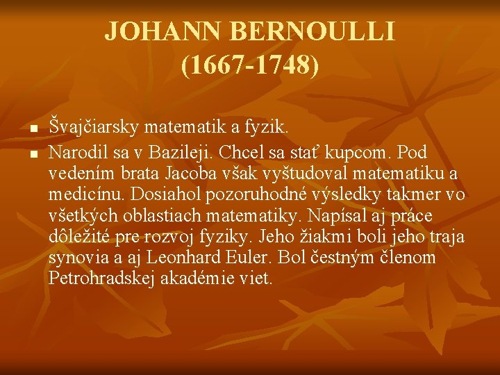 JOHANN BERNOULLI (1667 -1748) n n Švajčiarsky matematik a fyzik. Narodil sa v Bazileji.