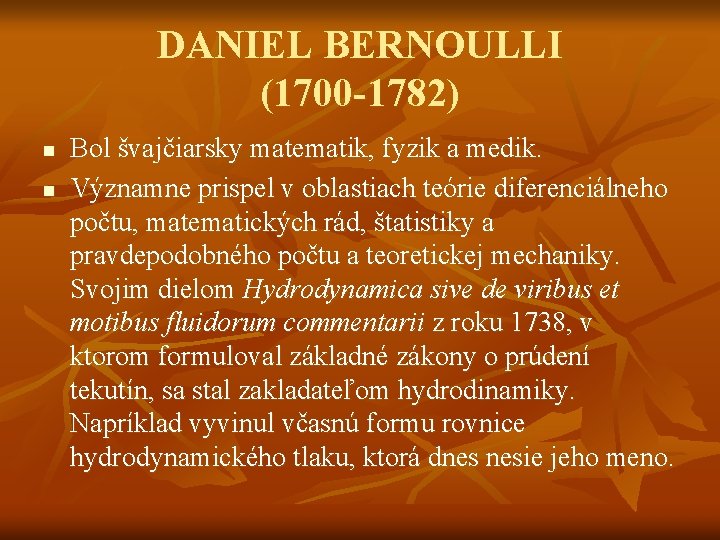 DANIEL BERNOULLI (1700 -1782) n n Bol švajčiarsky matematik, fyzik a medik. Významne prispel