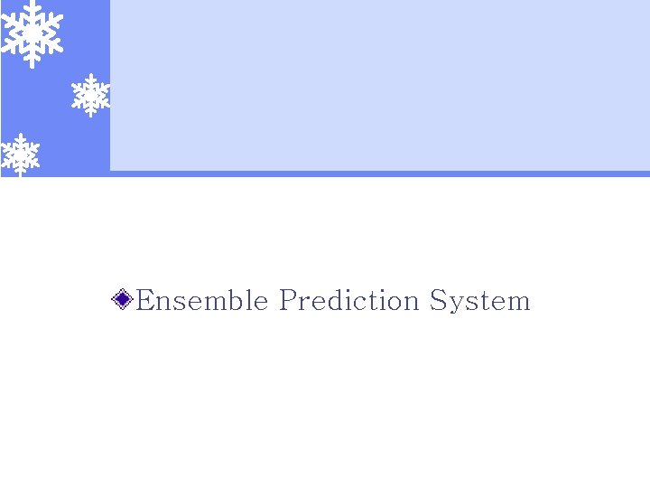 Ensemble Prediction System Ensemble Prediction System