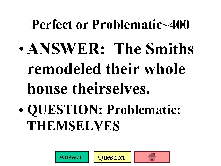 Perfect or Problematic~400 • ANSWER: The Smiths remodeled their whole house theirselves. • QUESTION: