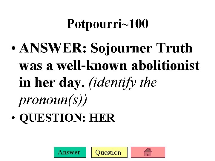 Potpourri~100 • ANSWER: Sojourner Truth was a well-known abolitionist in her day. (identify the