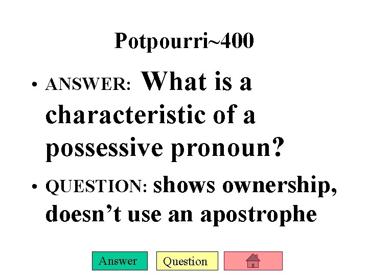Potpourri~400 What is a characteristic of a possessive pronoun? • ANSWER: • QUESTION: shows