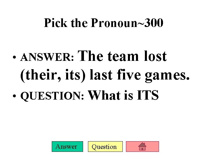 Pick the Pronoun~300 • ANSWER: The team lost (their, its) last five games. • Pick the Pronoun~300 • ANSWER: The team lost (their, its) last five games. •