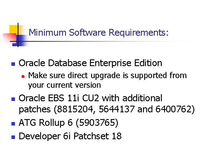 Minimum Software Requirements: n Oracle Database Enterprise Edition n n Make sure direct upgrade