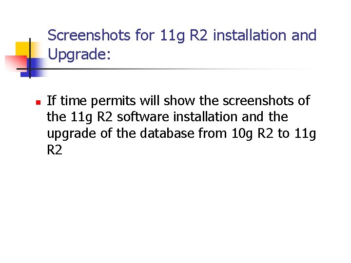 Screenshots for 11 g R 2 installation and Upgrade: n If time permits will