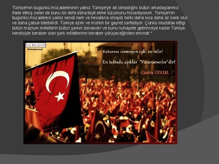 Türkiye'nin bugünkü mücadelesinin yalnız Türkiye'ye ait olmadığını bütün arkadaşlarımız ifade etmiş iseler de bunu