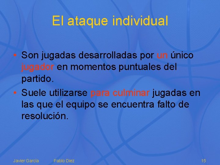 El ataque individual • Son jugadas desarrolladas por un único jugador en momentos puntuales