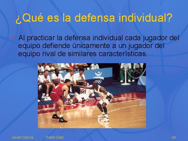¿Qué es la defensa individual? • Al practicar la defensa individual cada jugador del