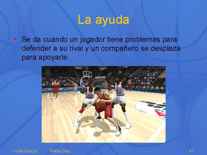 La ayuda • Se da cuando un jugador tiene problemas para defender a su