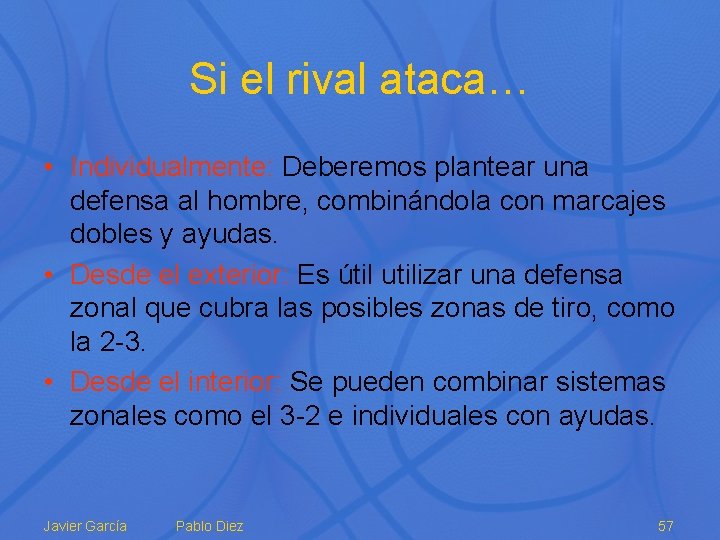 Si el rival ataca… • Individualmente: Deberemos plantear una defensa al hombre, combinándola con